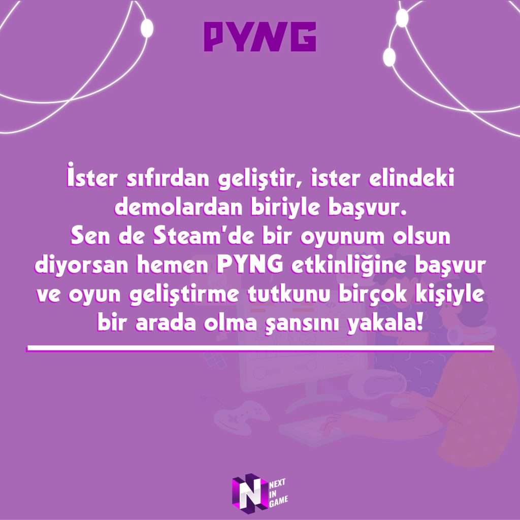 Next in Game ve Stratera Games ortaklığıyla düzenlenmekte olan Publish Your Next Game etkinliği, genç Türk oyun geliştiricilerine oyunlarını Steam'de yayımlama fırsatı sunuyor. Yediden yetmişe her geliştirici adayının katılabileceği bu etkinlik için başvurular başladı!